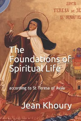 Les fondements de la vie spirituelle : selon Sainte Thérèse d'Avila - The Foundations of Spiritual Life: according to St Teresa of Avila