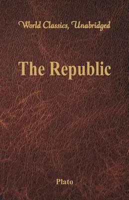 La République (World Classics, Unabridged) - The Republic (World Classics, Unabridged)