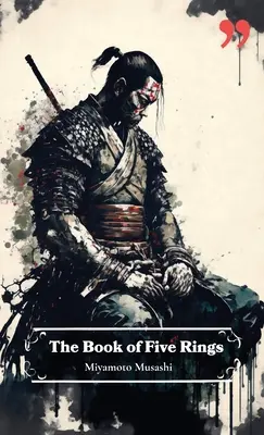 Le Livre des cinq anneaux de Miyamoto Musashi : réflexions et inspirations pour les guerriers, les chefs d'entreprise et les stratèges. - The Book of Five Rings by Miyamoto Musashi: Insight and Inspiration for Warriors, Business Leaders, and Strategists.