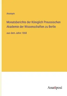 Rapports mensuels de la Kniglich Preussische Akademie der Wissenschaften zu Berlin : de l'année 1868 - Monatsberichte der Kniglich Preussischen Akademie der Wissenschaften zu Berlin: aus dem Jahre 1868