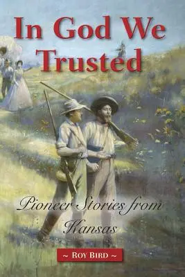 En Dieu, nous avions confiance : Histoires de pionniers du Kansas - In God We Trusted: Pioneer Stories from Kansas