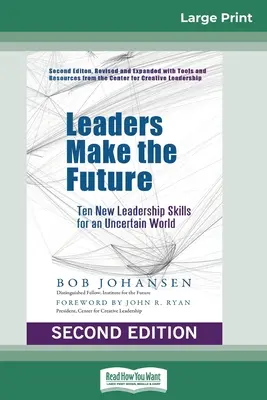 Les leaders font l'avenir : Dix nouvelles compétences en matière de leadership pour un monde incertain (deuxième édition, révisée et élargie) - Leaders Make the Future: Ten New Leadership Skills for an Uncertain World (Second edition, Revised and Expanded)