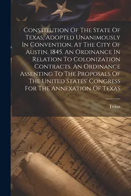 Constitution de l'État du Texas, adoptée à l'unanimité en congrès, dans la ville d'Austin, en 1845. Ordonnance relative aux contrats de colonisation - Constitution Of The State Of Texas, Adopted Unanimously In Convention, At The City Of Austin, 1845. An Ordinance In Relation To Colonization Contracts