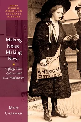 Faire du bruit, faire des nouvelles : La culture imprimée du suffrage et le modernisme américain - Making Noise, Making News: Suffrage Print Culture and U.S. Modernism