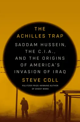 Le piège d'Achille : Saddam Hussein, la CIA et les origines de l'invasion américaine de l'Irak - The Achilles Trap: Saddam Hussein, the C.I.A., and the Origins of America's Invasion of Iraq