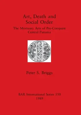 Art, mort et ordre social : Les arts mortuaires du Panama central d'avant la conquête - Art, Death and Social Order: The Mortuary Arts of Pre-Conquest Central Panama