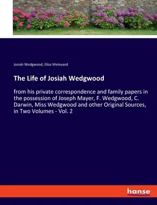 La vie de Josiah Wedgwood : d'après sa correspondance privée et ses papiers de famille en possession de Joseph Mayer, F. Wedgwood, C. Darwin, Miss Wedg... - The Life of Josiah Wedgwood: from his private correspondence and family papers in the possession of Joseph Mayer, F. Wedgwood, C. Darwin, Miss Wedg