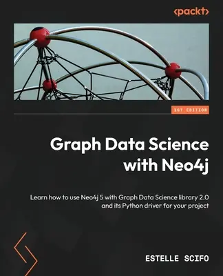 Science des données graphiques avec Neo4j : Apprenez à utiliser Neo4j 5 avec la bibliothèque Graph Data Science 2.0 et son pilote Python pour votre projet. - Graph Data Science with Neo4j: Learn how to use Neo4j 5 with Graph Data Science library 2.0 and its Python driver for your project
