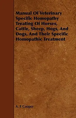 Manuel d'homopathie vétérinaire spécifique traitant les chevaux, les bovins, les moutons, les porcs et les chiens, et leur traitement homopathique spécifique - Manual Of Veterinary Specific Homopathy Treating Of Horses, Cattle, Sheep, Hogs, And Dogs, And Their Specific Homopathic Treatment