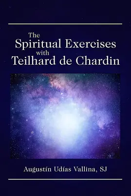 Les exercices spirituels avec Teilhard de Chardin - The Spiritual Exercises with Teilhard de Chardin