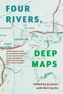 Quatre rivières, des cartes profondes : Collected Responses on the Don and Dee Rivers (North-East Scotland) and the Derbarl Yerrigan and Dyarlgarro Beeliar (S - Four Rivers Deep maps: Collected Responses on the Don and Dee Rivers (North-East Scotland) and the Derbarl Yerrigan and Dyarlgarro Beeliar (S