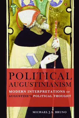 L'augustinisme politique : Interprétations modernes de la pensée politique d'Augustin - Political Augustinianism: Modern Interpretations of Augustine's Political Thought