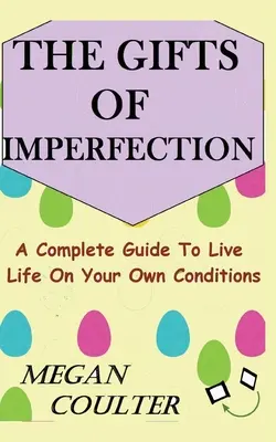 Les dons de l'imperfection : Un guide complet pour vivre sa vie selon ses propres conditions - The Gifts Of Imperfection: A Complete Guide to Live Life on Your Own Conditions