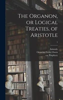 L'Organon, ou traité de logique, d'Aristote ; 1 - The Organon, or Logical Treaties, of Aristotle; 1