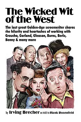 La malice de l'Ouest : Le dernier grand scénariste de l'âge d'or partage l'humour et les peines de Groucho, Garland, Gleason, B - The Wicked Wit of the West: The Last Great Golden-Age Screenwriter Shares the Hilarity and Heartaches of Working with Groucho, Garland, Gleason, B