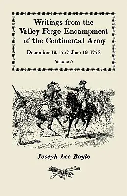 Écrits du campement de Valley Forge de l'armée continentale : 19 décembre 1777-19 juin 1778, Volume 5, un esprit très différent dans l'armée - Writings from the Valley Forge Encampment of the Continental Army: December 19, 1777-June 19, 1778, Volume 5, a Very Different Spirit in the Army