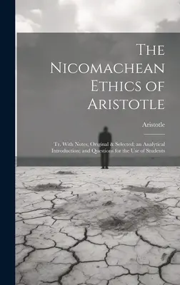 L'éthique à Nicomaque d'Aristote : Tr. Avec des notes originales et choisies, une introduction analytique et des questions à l'usage des étudiants - The Nicomachean Ethics of Aristotle: Tr. With Notes, Original & Selected; an Analytical Introduction; and Questions for the Use of Students