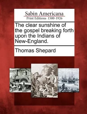 Le clair soleil de l'Évangile sur les Indiens de Nouvelle-Angleterre. - The Clear Sunshine of the Gospel Breaking Forth Upon the Indians of New-England.