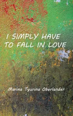 Je dois simplement tomber amoureux : Poèmes - I Simply Have to Fall in Love: Poems