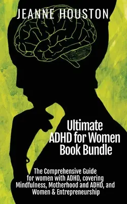 L'ultime livre sur le TDAH pour les femmes : Le guide complet pour les femmes atteintes de TDAH, couvrant la pleine conscience, la maternité et le TDAH, et les femmes et les entrepreneurs. - Ultimate ADHD for Women Book Bundle: The Comprehensive Guide for women with ADHD, covering Mindfulness, Motherhood and ADHD, and Women & Entrepreneurs