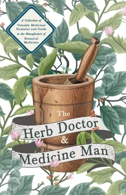 The Herb Doctor and Medicine Man - A Collection of Valuable Medicinal Formulae and Guide to the Manufacture of Botanical Medicines - Illinois Herbs fo