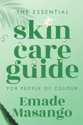 The Essential Skin Care Guide for People of Colour : How To Achieve Healthy and Glowing Skin (Le guide essentiel des soins de la peau pour les personnes de couleur : comment obtenir une peau saine et éclatante) - The Essential Skin Care Guide for People of Colour: How To Achieve Healthy and Glowing Skin