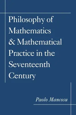 Philosophie des mathématiques et pratique mathématique au XVIIe siècle - Philosophy of Mathematics and Mathematical Practice in the Seventeenth Century