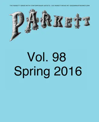 Parkett No. 98 : Ed Atkins, Theaster Gates, Lee Kitt, Mika Rottenberg - Parkett No. 98: Ed Atkins, Theaster Gates, Lee Kitt, Mika Rottenberg