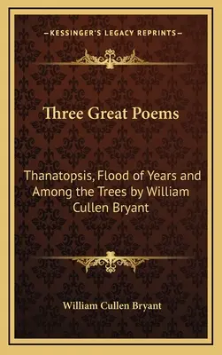 Trois grands poèmes : Thanatopsis, Le déluge des années et Parmi les arbres de William Cullen Bryant - Three Great Poems: Thanatopsis, Flood of Years and Among the Trees by William Cullen Bryant