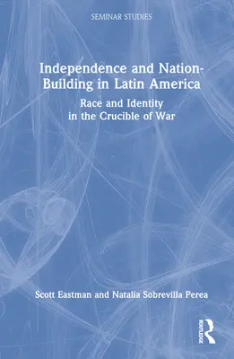 Indépendance et construction de la nation en Amérique latine : Race et identité dans le creuset de la guerre - Independence and Nation-Building in Latin America: Race and Identity in the Crucible of War