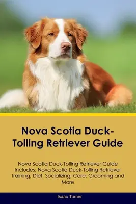 Nova Scotia Duck-Tolling Retriever Guide Nova Scotia Duck-Tolling Retriever Guide Inclut : L'entraînement du chien de traîneau de la Nouvelle-Écosse, son régime alimentaire, ses relations sociales, etc. - Nova Scotia Duck-Tolling Retriever Guide Nova Scotia Duck-Tolling Retriever Guide Includes: Nova Scotia Duck-Tolling Retriever Training, Diet, Sociali