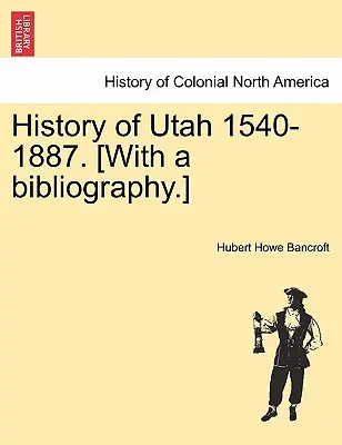 Histoire de l'Utah 1540-1887. [Avec une bibliographie.] - History of Utah 1540-1887. [With a bibliography.]