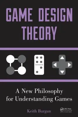 Théorie de la conception des jeux : Une nouvelle philosophie pour comprendre les jeux - Game Design Theory: A New Philosophy for Understanding Games