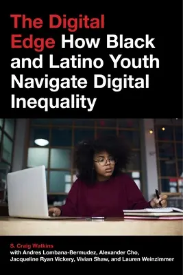 The Digital Edge : How Black and Latino Youth Navigate Digital Inequality (La frontière numérique : comment les jeunes noirs et latinos naviguent dans l'inégalité numérique) - The Digital Edge: How Black and Latino Youth Navigate Digital Inequality