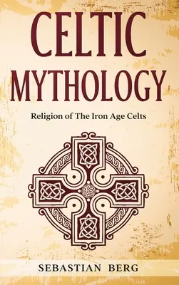 Mythologie celtique : La religion des Celtes de l'âge de fer - Celtic Mythology: Religion of The Iron Age Celts