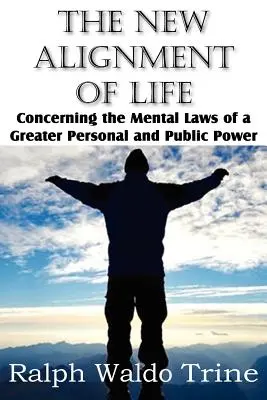 Le nouvel alignement de la vie, concernant les lois mentales d'un plus grand pouvoir personnel et public - The New Alignment of Life, Concerning the Mental Laws of a Greater Personal and Public Power