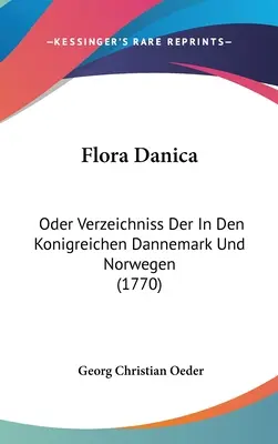 Flora Danica : Oder Verzeichniss Der In Den Konigreichen Dannemark Und Norwegen (1770) - Flora Danica: Oder Verzeichniss Der In Den Konigreichen Dannemark Und Norwegen (1770)