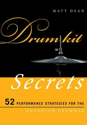 Secrets du kit de batterie : 52 stratégies de performance pour les batteurs avancés - Drum Kit Secrets: 52 Performance Strategies for the Advanced Drummer