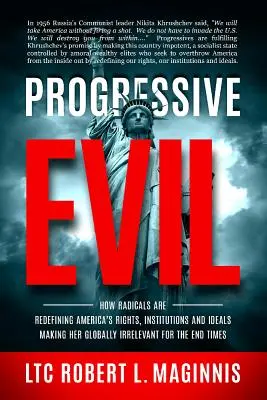 Le mal progressiste : comment les radicaux redéfinissent les droits, les institutions et les idéaux de l'Amérique, la rendant globalement inutile pour le temps de la fin - Progressive Evil: How Radicals Are Redefining America's Rights, Institutions, and Ideals, Making Her Globally Irrelevant for the End Tim