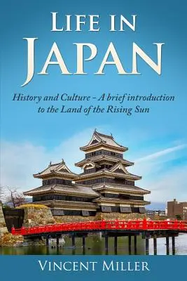 La vie au Japon : Histoire et culture : Une brève introduction au pays du soleil levant - Life in Japan: History and Culture: A Brief Introduction to the Land of the Rising Sun