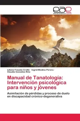 Manual de Tanatologa : Intervencin psicolgica para nios y jvenes (en anglais) - Manual de Tanatologa: Intervencin psicolgica para nios y jvenes