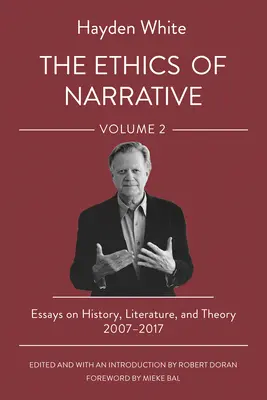 L'éthique de la narration : Essais sur l'histoire, la littérature et la théorie, 2007-2017 - The Ethics of Narrative: Essays on History, Literature, and Theory, 2007-2017