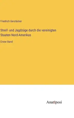 Streif- und Jagdzge durch die vereinigten Staaten Nord-Amerikas : Erster Band - Streif- und Jagdzge durch die vereinigten Staaten Nord-Amerikas: Erster Band