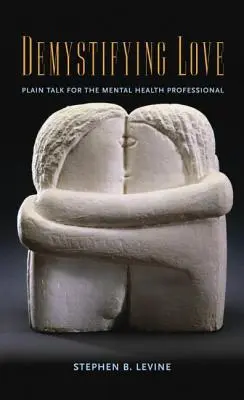 Démystifier l'amour : Plain Talk for the Mental Health Professional (L'amour démystifié : un langage clair pour les professionnels de la santé mentale) - Demystifying Love: Plain Talk for the Mental Health Professional