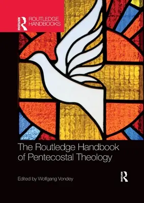 The Routledge Handbook of Pentecostal Theology (Manuel Routledge de théologie pentecôtiste) - The Routledge Handbook of Pentecostal Theology