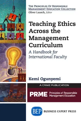 Enseigner l'éthique à travers le programme d'études en gestion : Un manuel pour les professeurs internationaux - Teaching Ethics Across the Management Curriculum: A Handbook for International Faculty