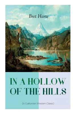 DANS UN COULISSON DES HILLS (Un classique de l'Ouest californien) : Par l'auteur renommé de La chance de Roaring Camp, Les proscrits de Poker Flat, Les contes... - IN A HOLLOW OF THE HILLS (A Californian Western Classic): From the Renowned Author of The Luck of Roaring Camp, The Outcasts of Poker Flat, The Tales