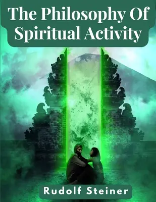 La philosophie de l'activité spirituelle : Une philosophie moderne de la vie développée par des méthodes scientifiques - The Philosophy Of Spiritual Activity: A Modern Philosophy Of Life Developed By Scientific Methods