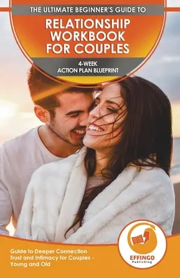 Le livre des relations pour les couples : L'ultime manuel de relations pour les couples - Plan d'action de 4 semaines Guide pour une connexion plus profonde - Relationship Workbook for Couples: The Ultimate Beginner's Relationship Workbook for Couples - 4-Week Action Plan Blueprint Guide to Deeper Connection