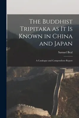 Le Tripitaka bouddhiste tel qu'il est connu en Chine et au Japon : Un catalogue et un rapport exhaustif - The Buddhist Tripitaka as it is Known in China and Japan: A Catalogue and Compendious Report